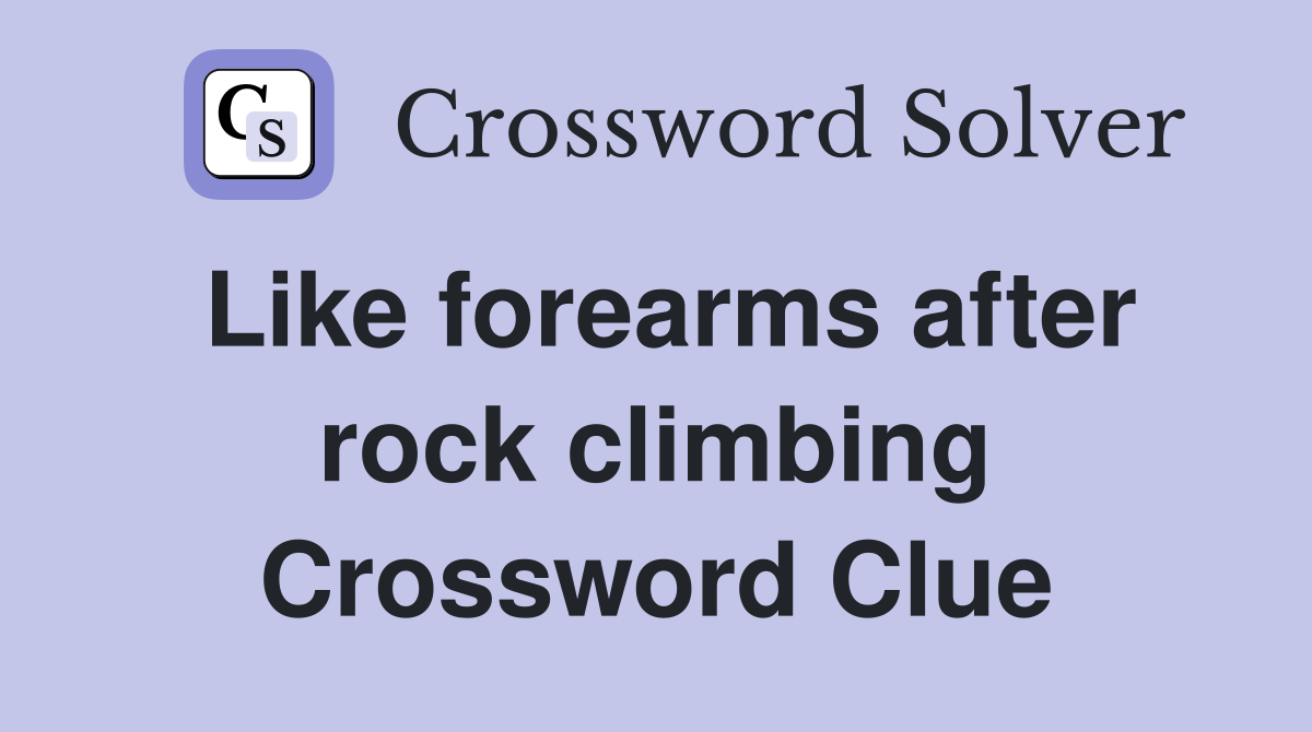 Like forearms after rock climbing Crossword Clue