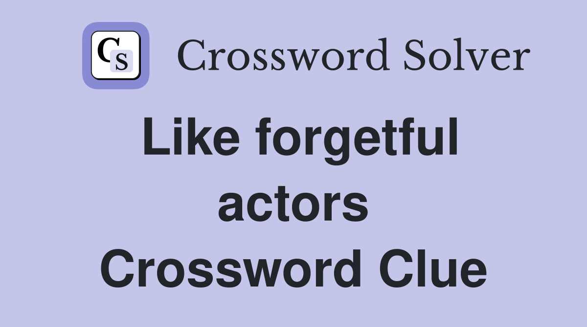 Like forgetful actors Crossword Clue