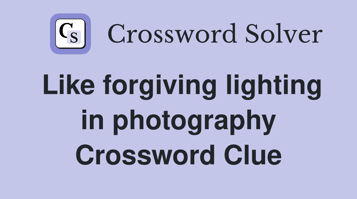 Like forgiving lighting in photography Crossword Clue
