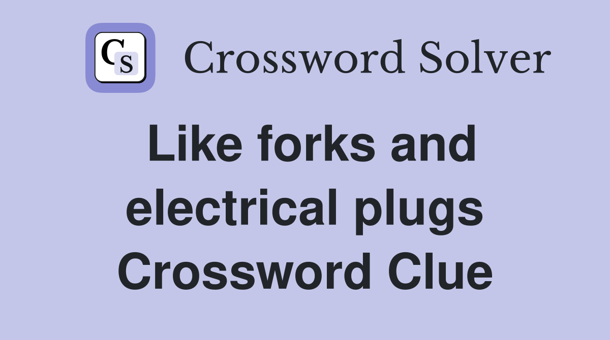 Like forks and electrical plugs Crossword Clue