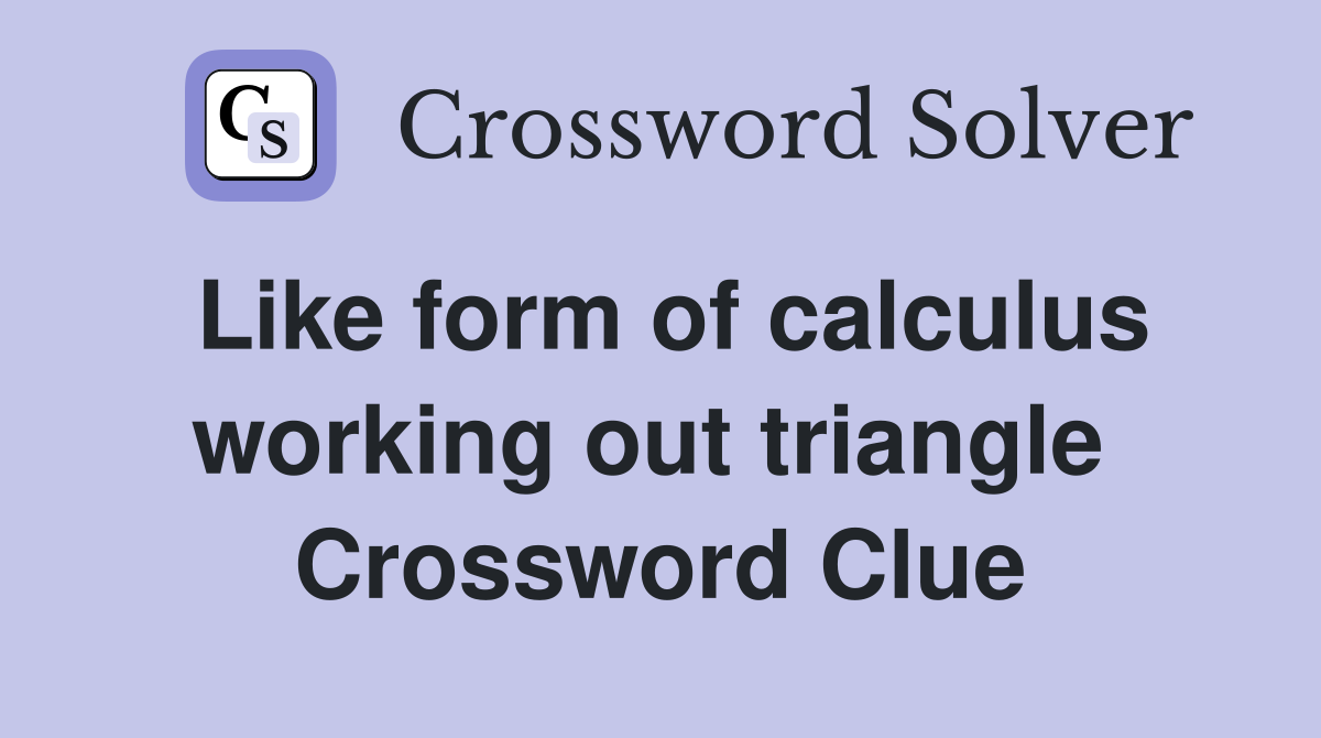 Like form of calculus working out triangle  Crossword Clue