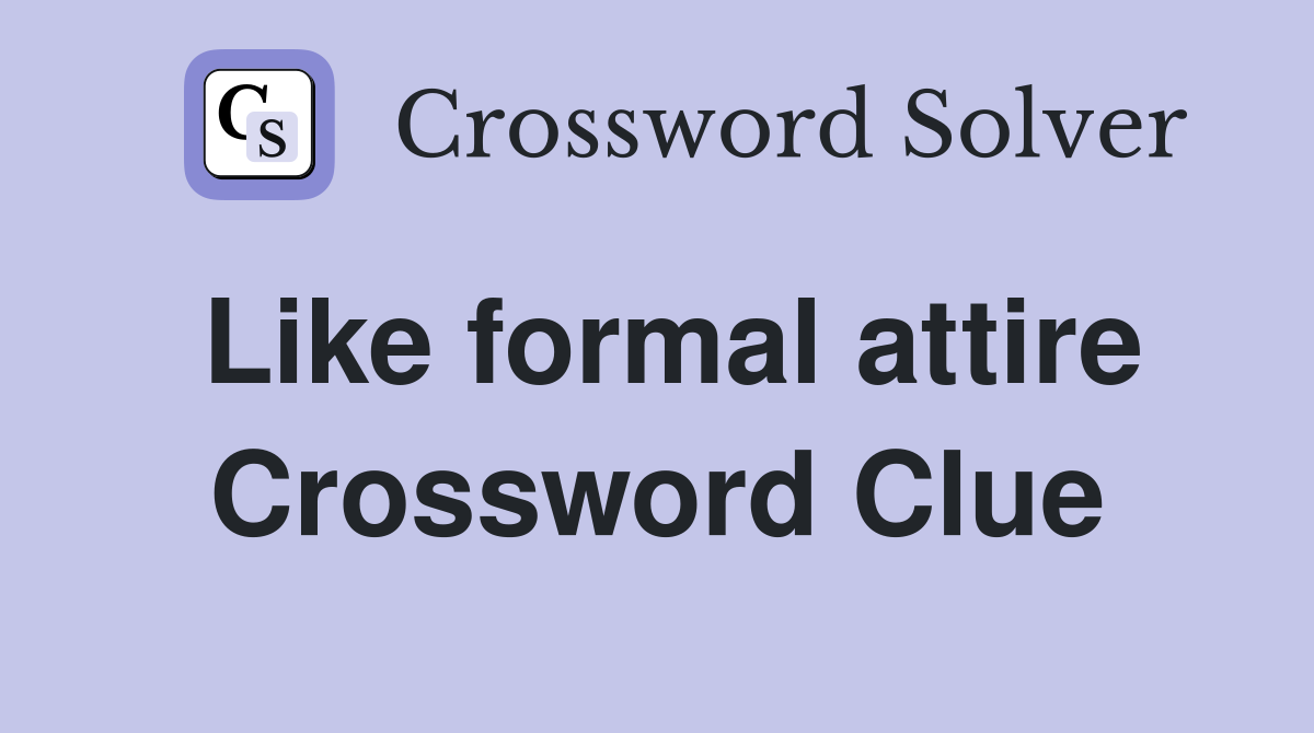Like formal attire Crossword Clue