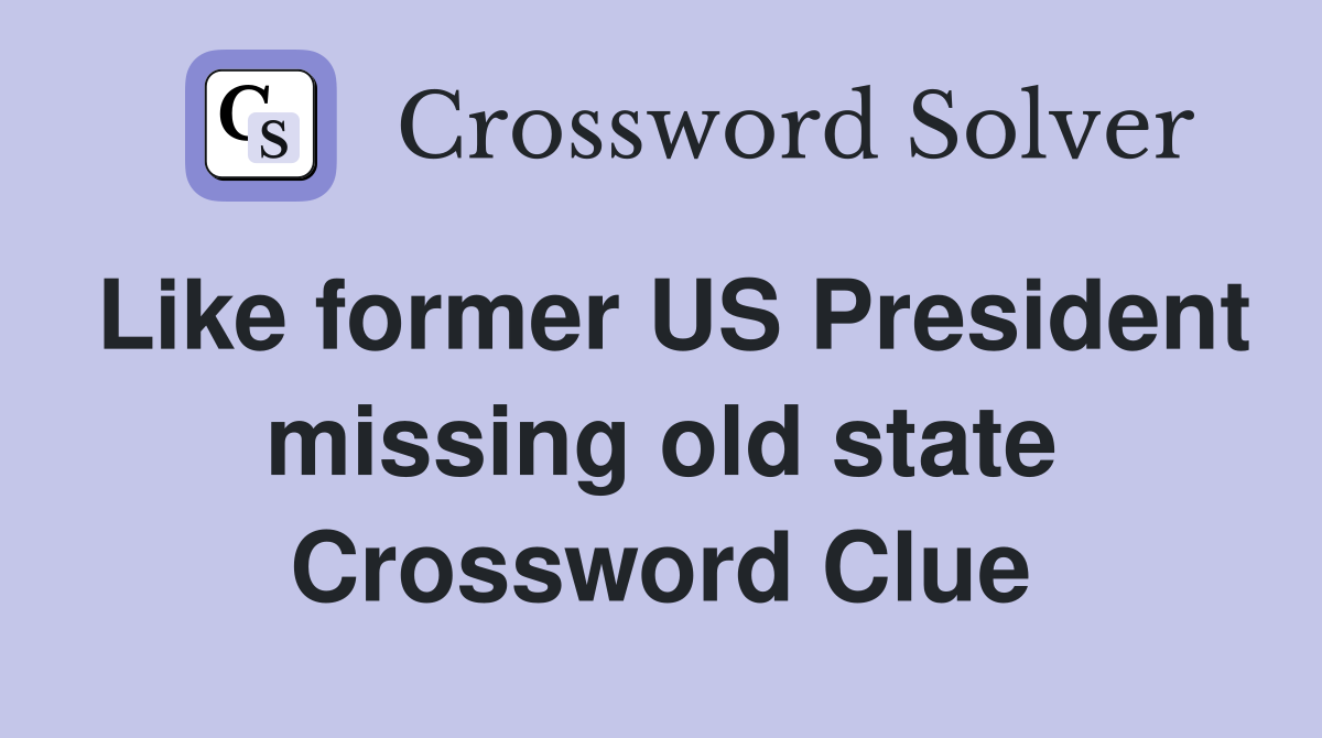 Like former US President missing old state Crossword Clue