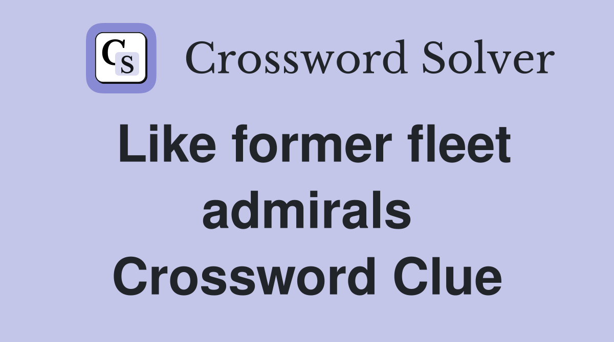 Like former fleet admirals Crossword Clue