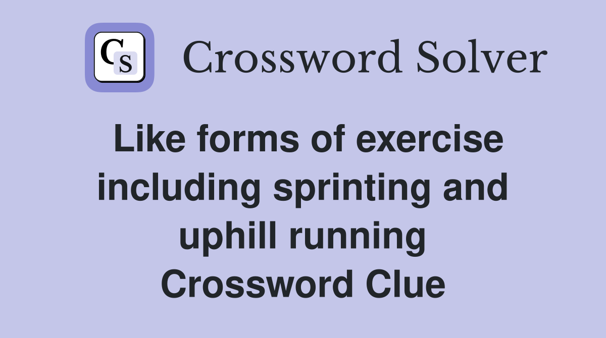 Like forms of exercise including sprinting and uphill running Crossword Clue