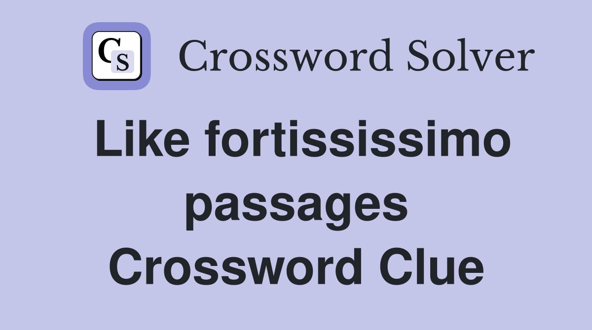 Like fortississimo passages Crossword Clue