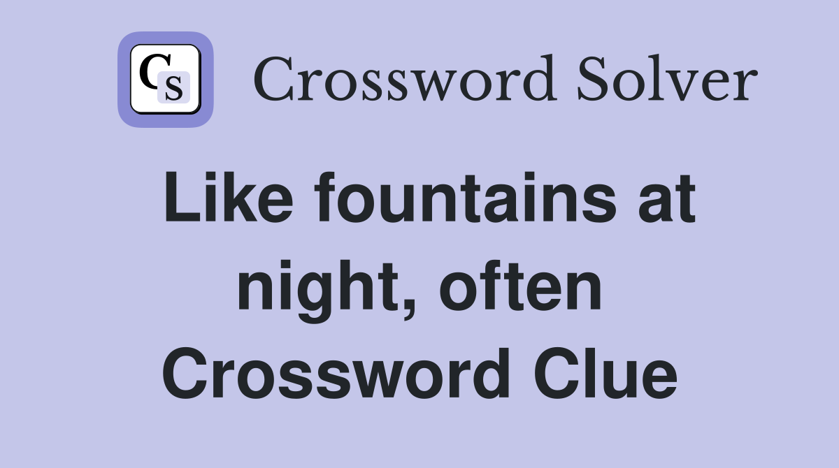 Like fountains at night, often Crossword Clue