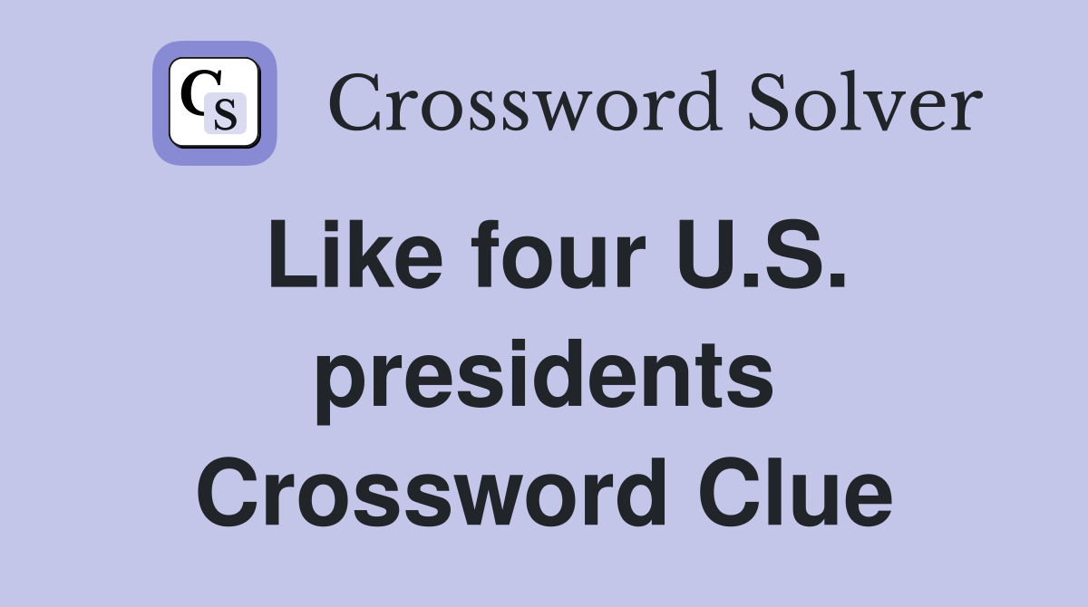Like four U.S. presidents Crossword Clue