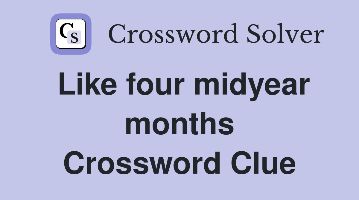 Like four midyear months Crossword Clue