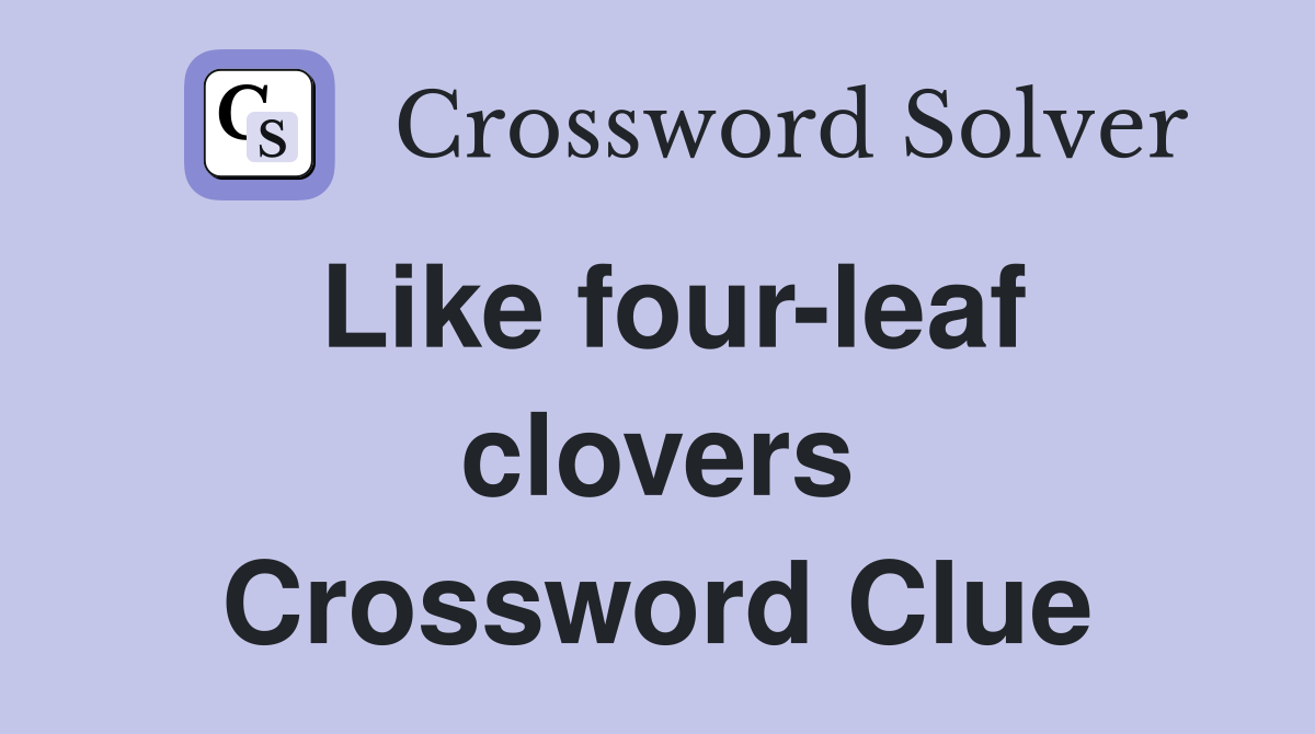 Like four-leaf clovers Crossword Clue