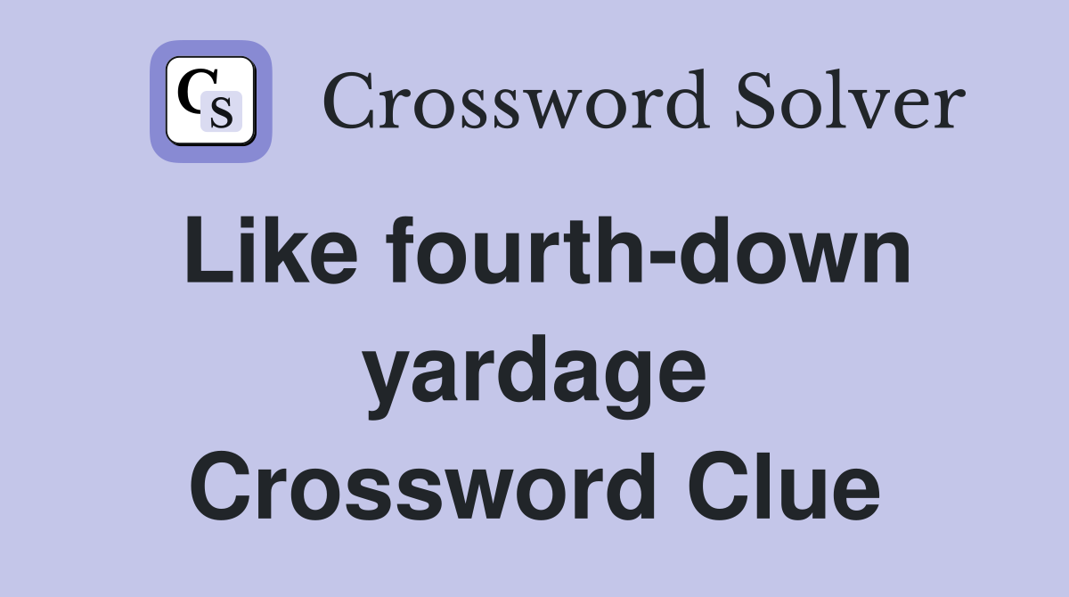 Like fourth-down yardage Crossword Clue