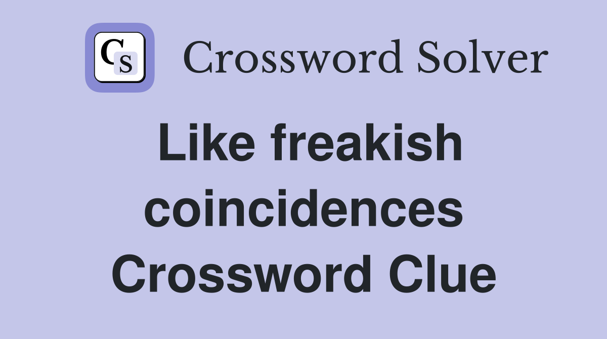Like freakish coincidences Crossword Clue
