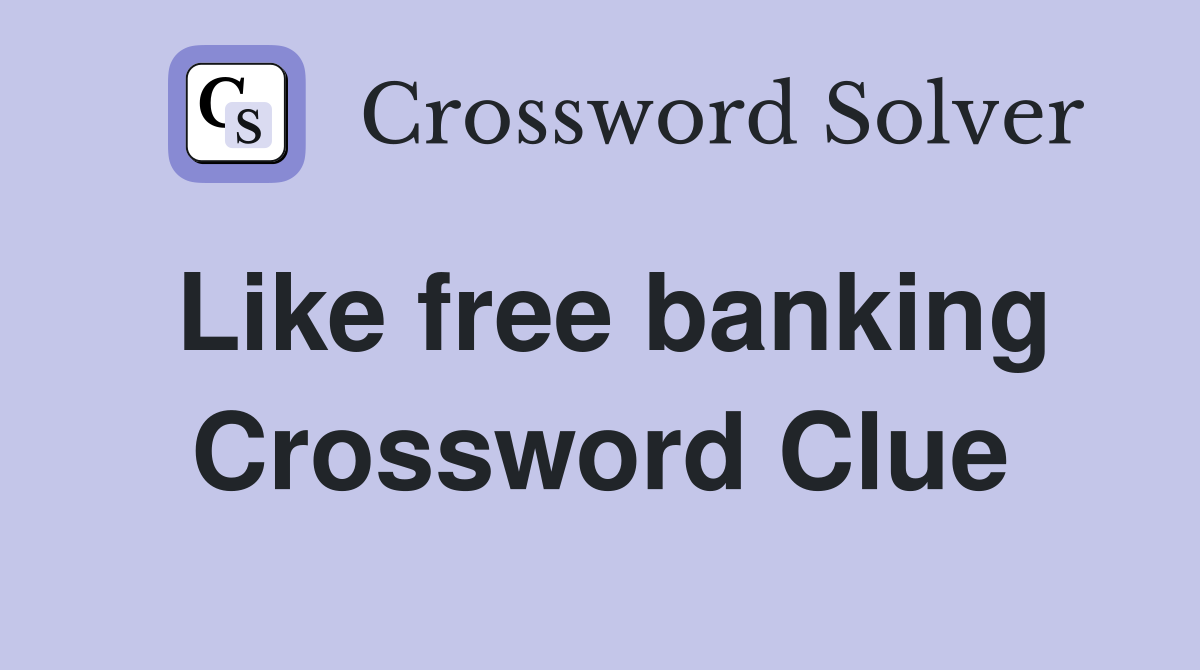 Like free banking Crossword Clue