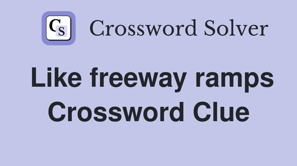Like freeway ramps Crossword Clue