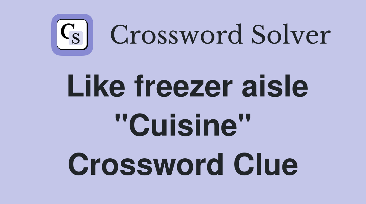 Like freezer aisle "Cuisine" Crossword Clue