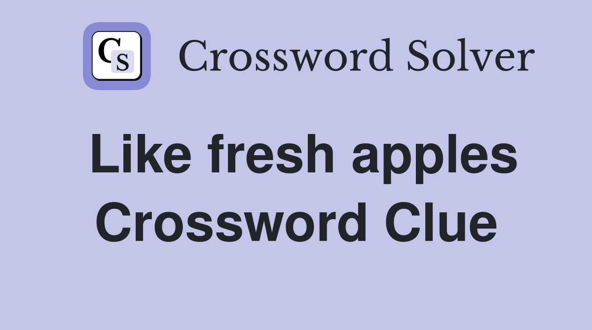 Like fresh apples Crossword Clue