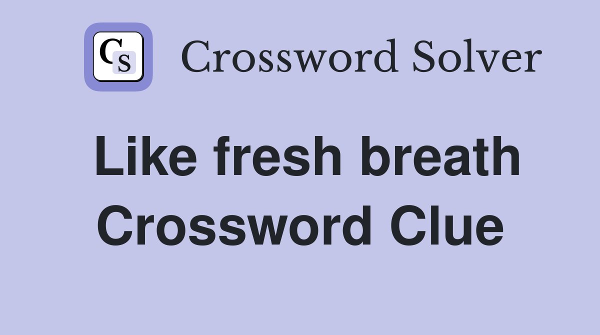 Like fresh breath Crossword Clue