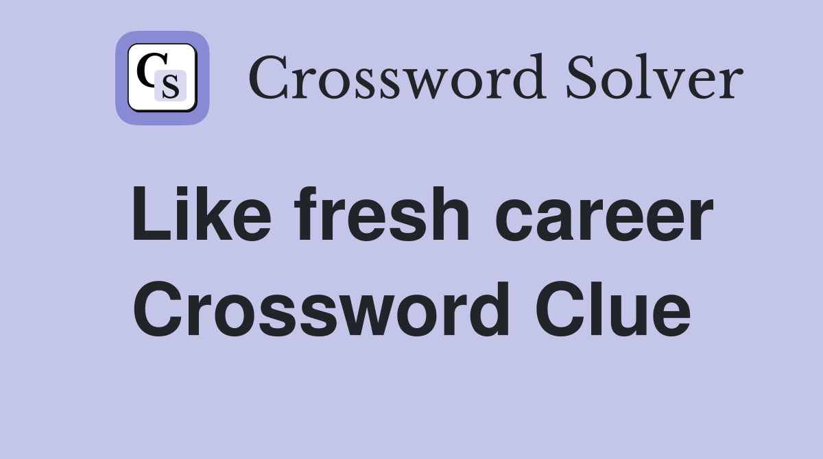 Like fresh career Crossword Clue