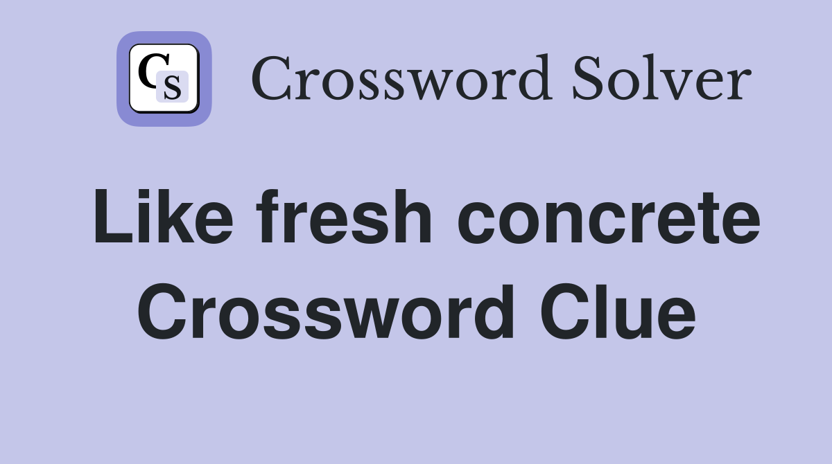 Like fresh concrete Crossword Clue