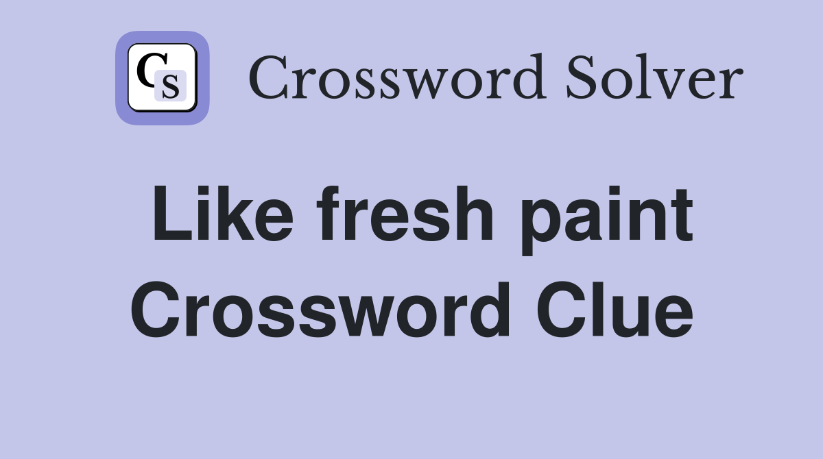 Like fresh paint Crossword Clue
