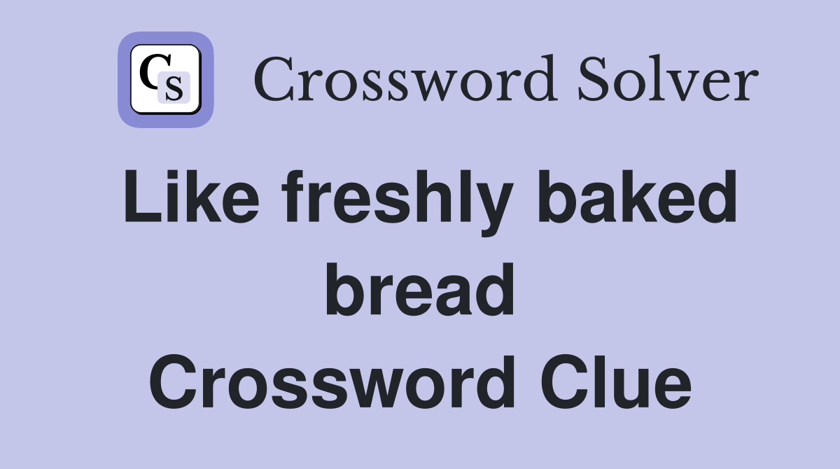 Like freshly baked bread Crossword Clue