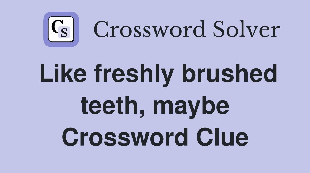 Like freshly brushed teeth, maybe Crossword Clue