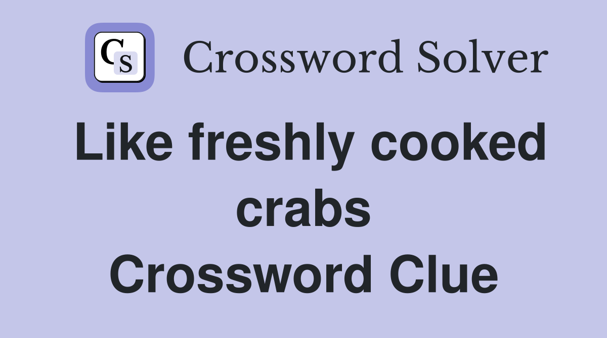 Like freshly cooked crabs Crossword Clue