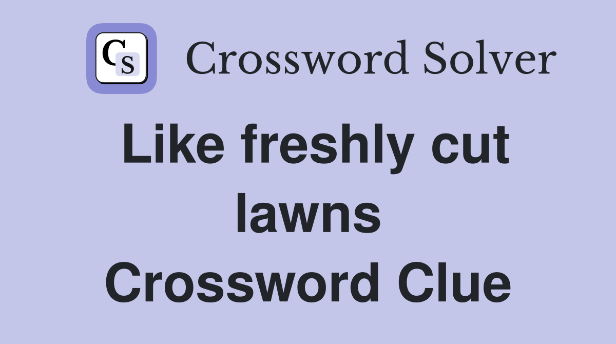 Like freshly cut lawns Crossword Clue