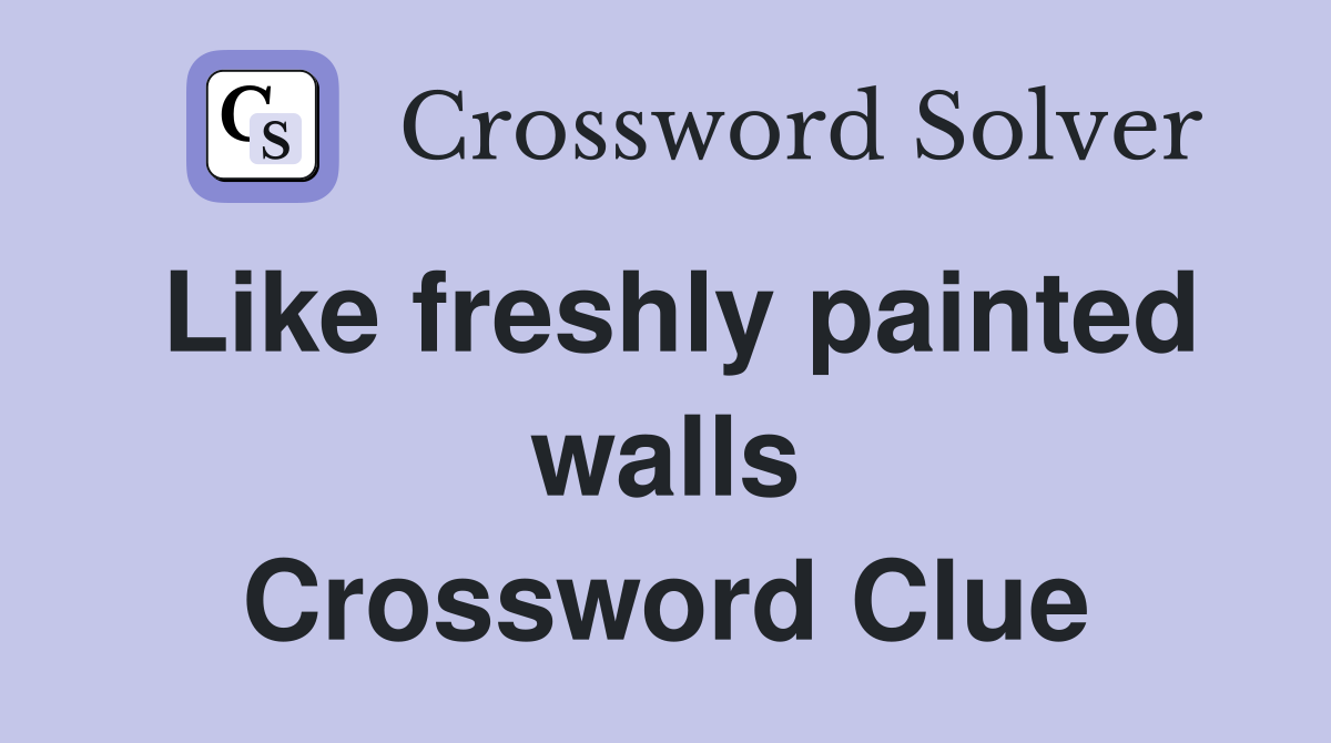 Like freshly painted walls Crossword Clue