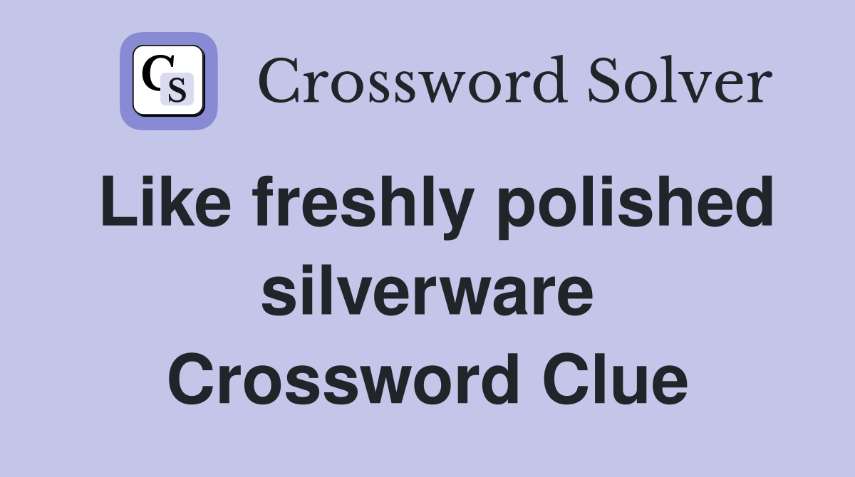 Like freshly polished silverware Crossword Clue