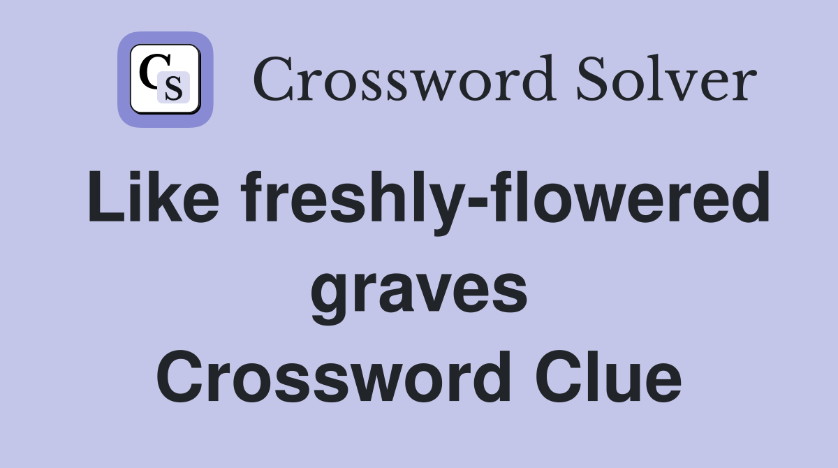 Like freshly-flowered graves Crossword Clue