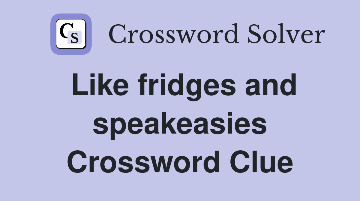 Like fridges and speakeasies Crossword Clue