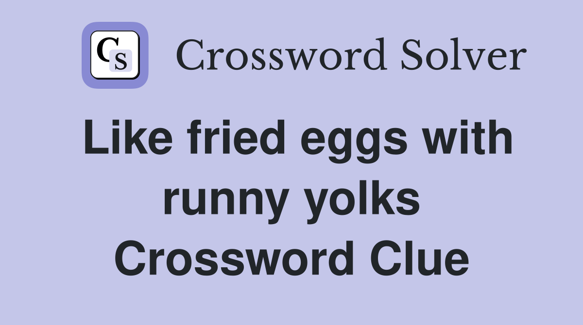Like fried eggs with runny yolks Crossword Clue