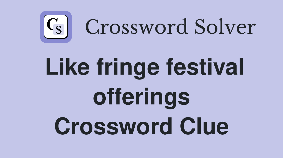 Like fringe festival offerings Crossword Clue