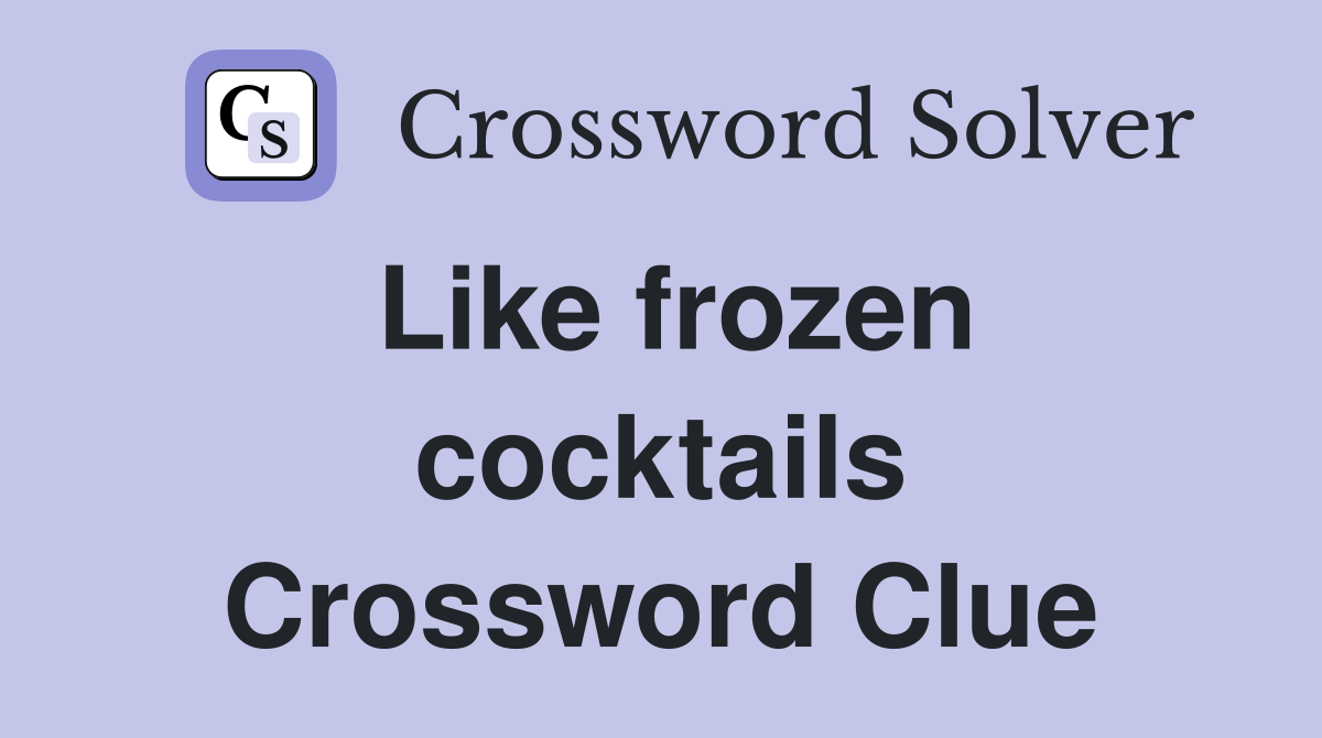Like frozen cocktails Crossword Clue
