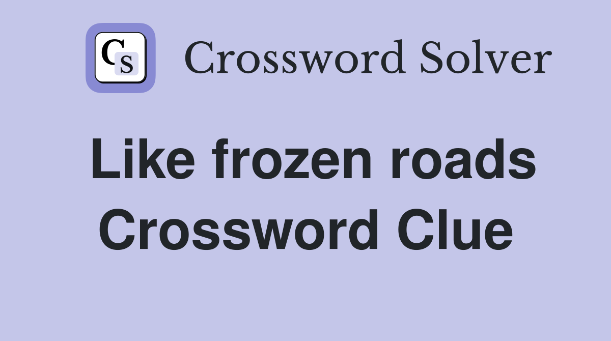Like frozen roads Crossword Clue