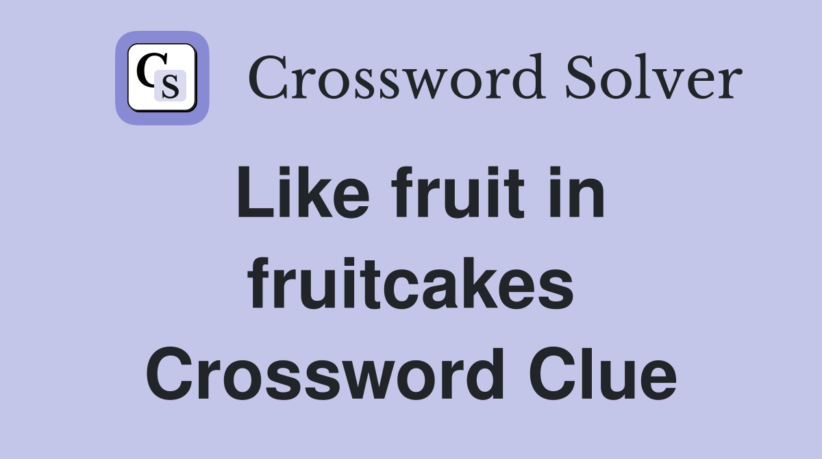 Like fruit in fruitcakes Crossword Clue
