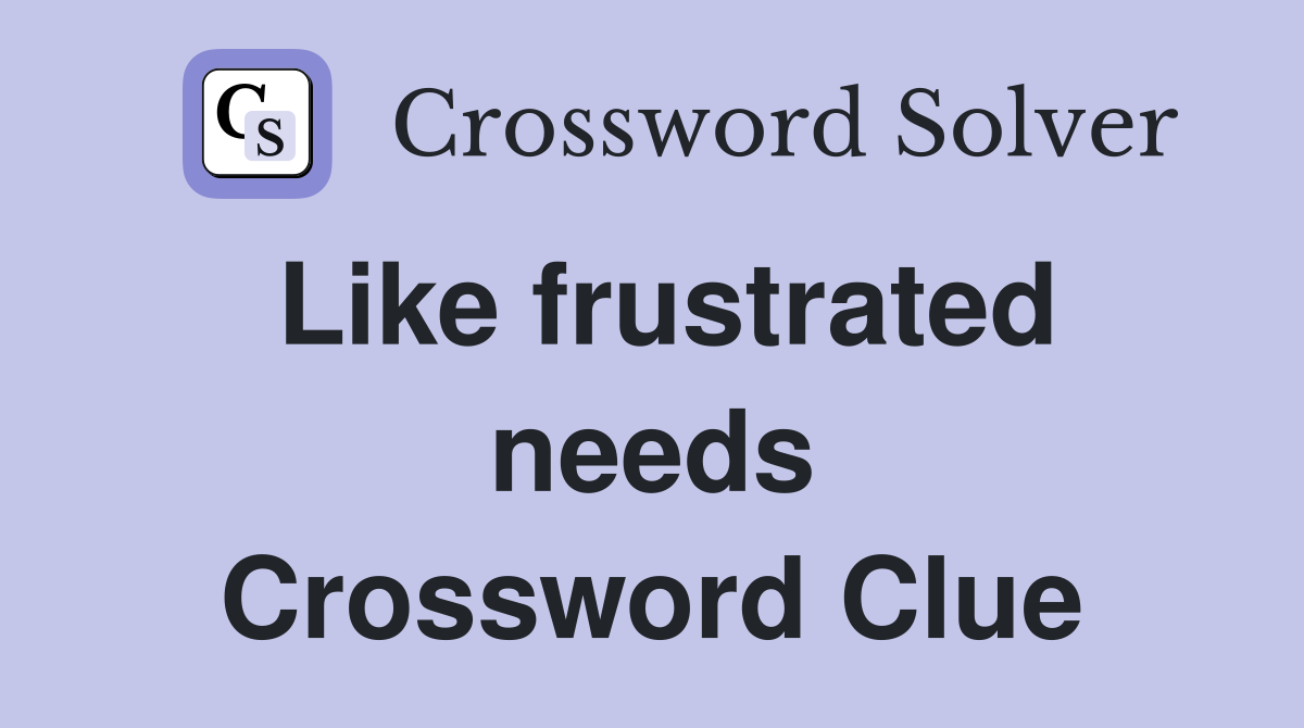 Like frustrated needs Crossword Clue