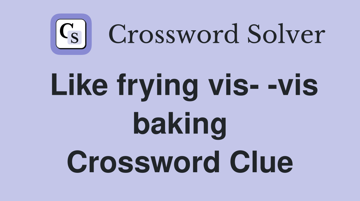 Like frying vis- -vis baking Crossword Clue