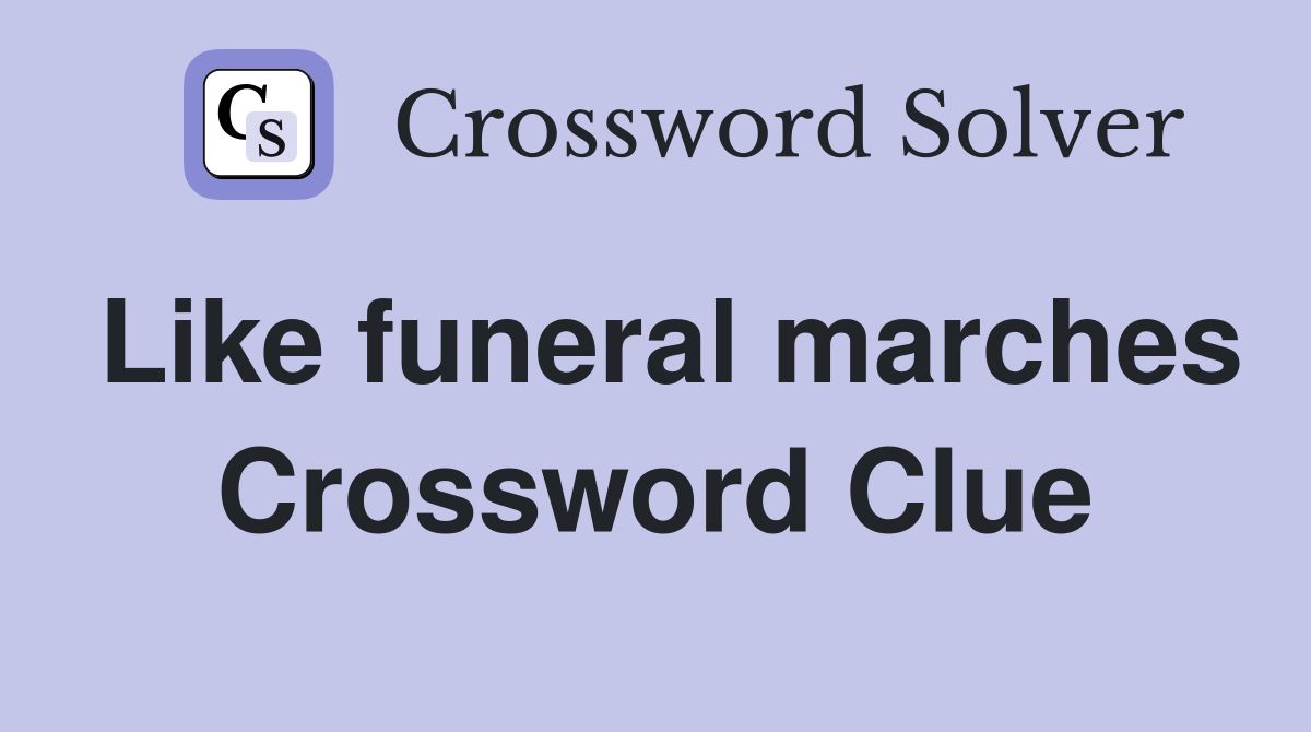 Like funeral marches Crossword Clue