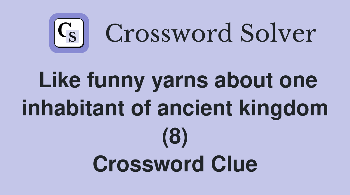 Like funny yarns about one inhabitant of ancient kingdom (8) Crossword Clue