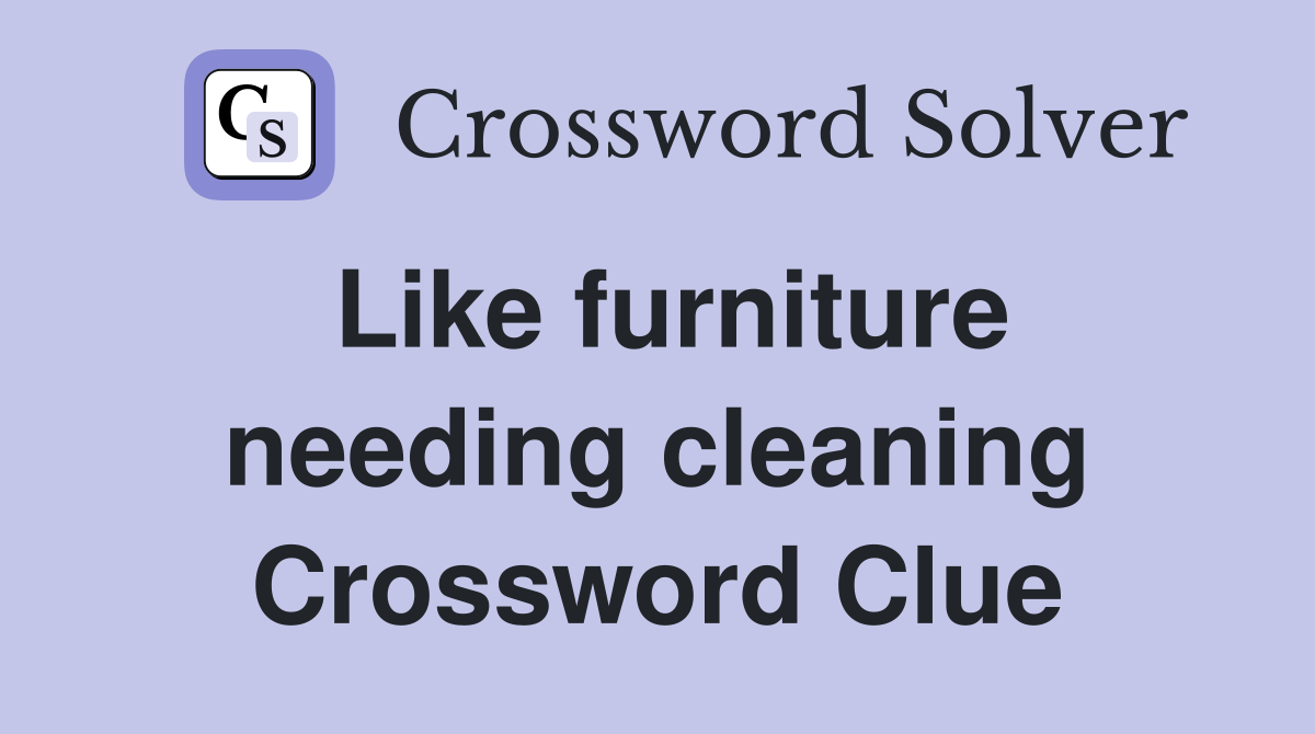 Like furniture needing cleaning Crossword Clue