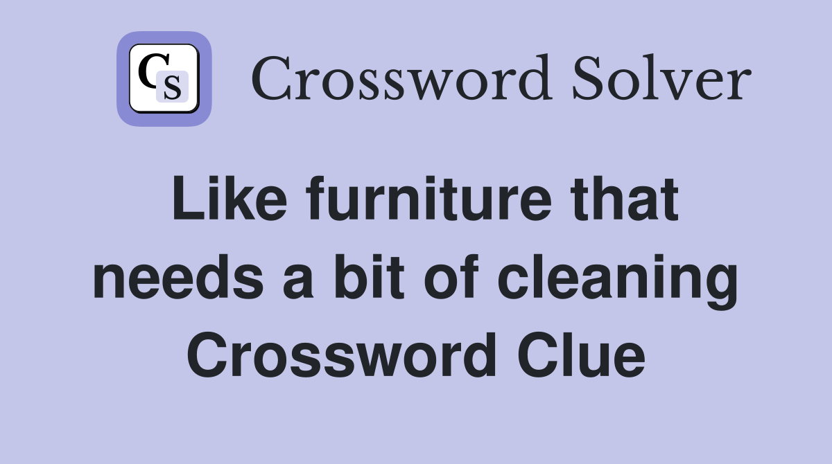 Like furniture that needs a bit of cleaning Crossword Clue