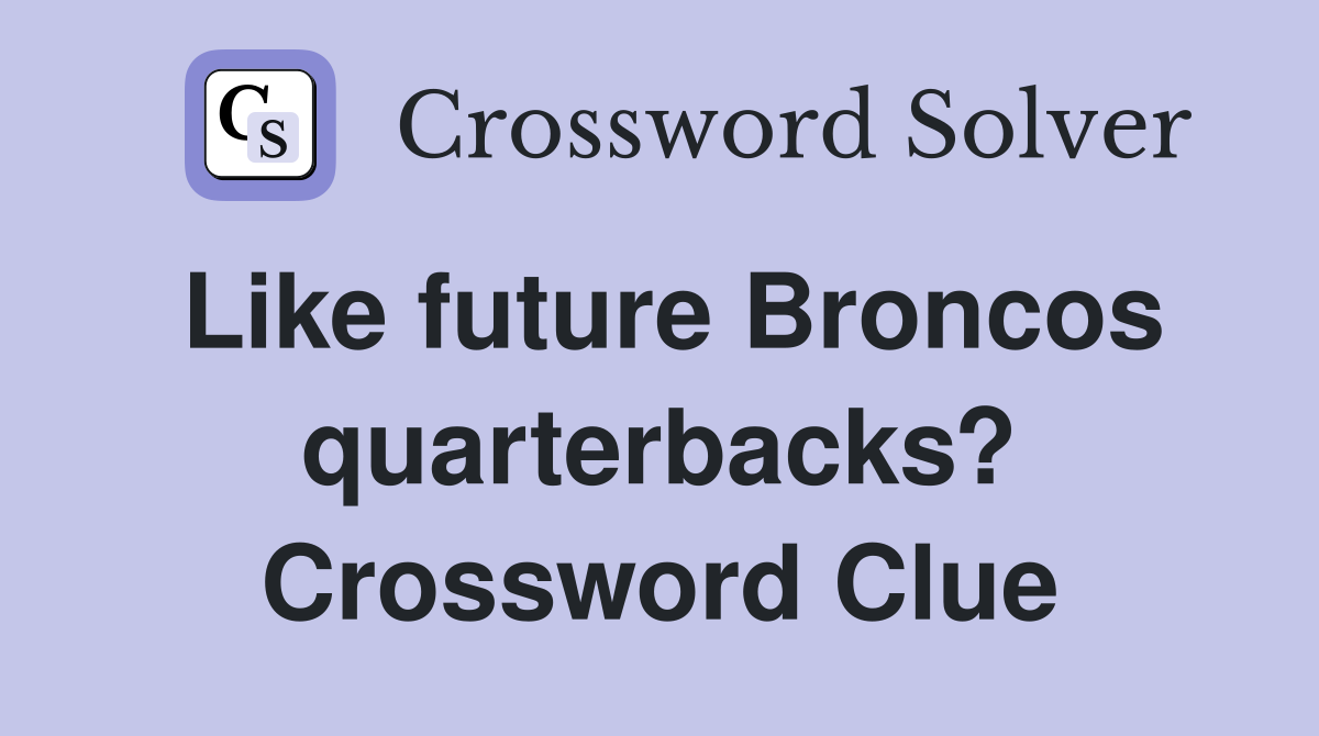 Like future Broncos quarterbacks? Crossword Clue
