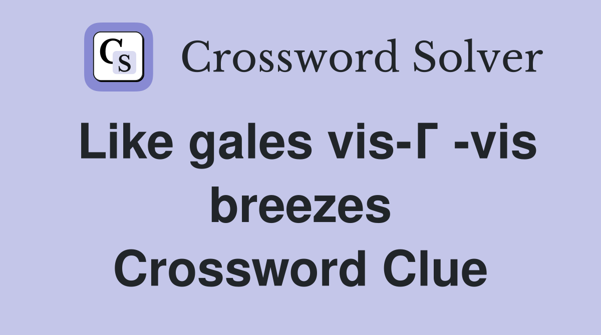 Like gales vis-Г -vis breezes Crossword Clue