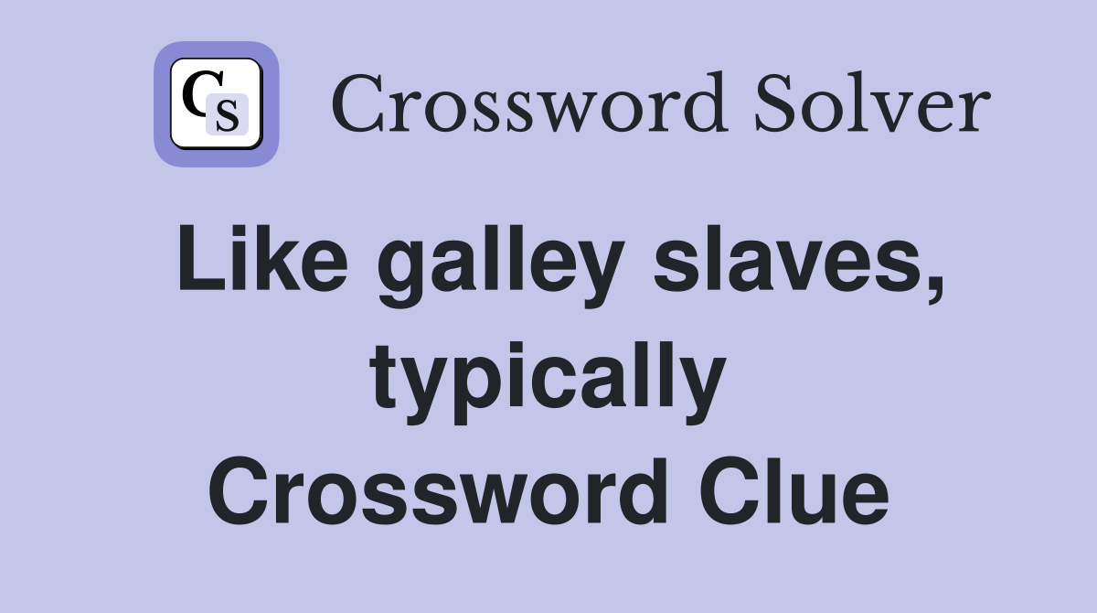 Like galley slaves, typically Crossword Clue