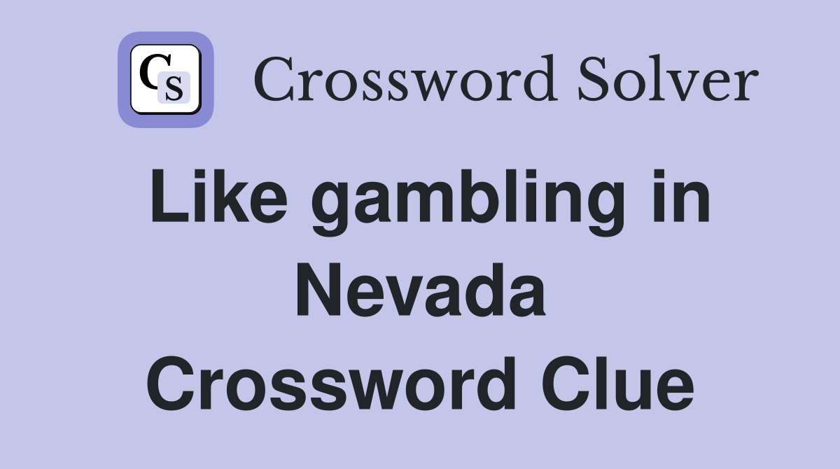 Like gambling in Nevada Crossword Clue