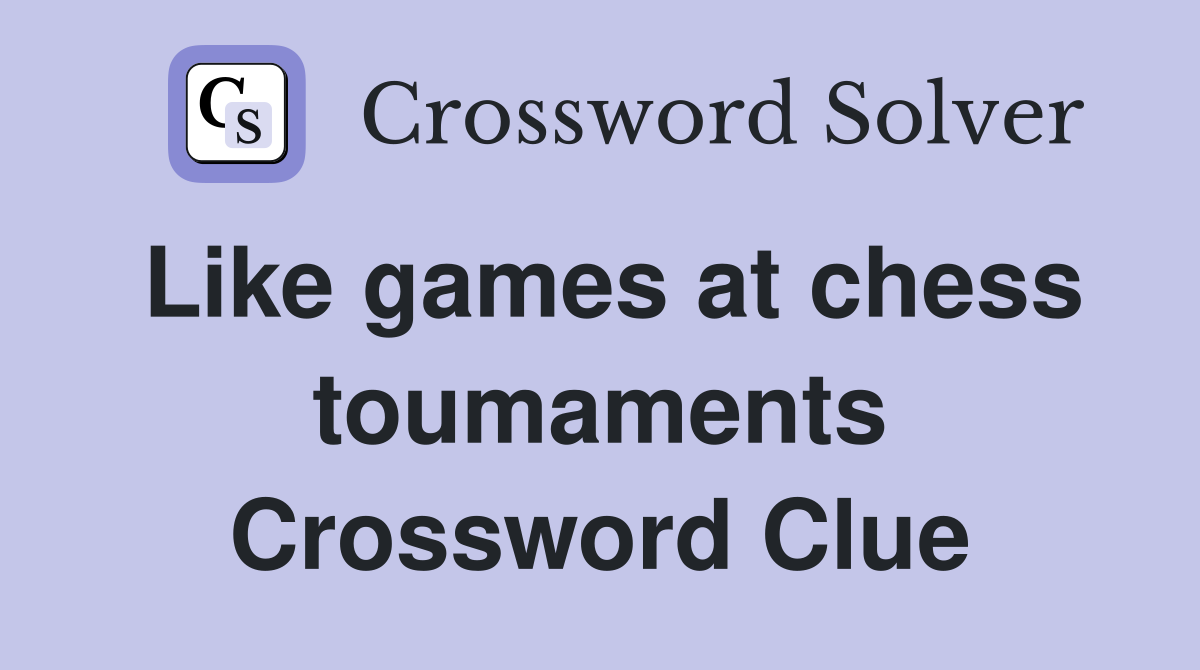 Like games at chess toumaments Crossword Clue