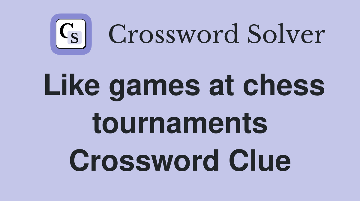 Like games at chess tournaments Crossword Clue