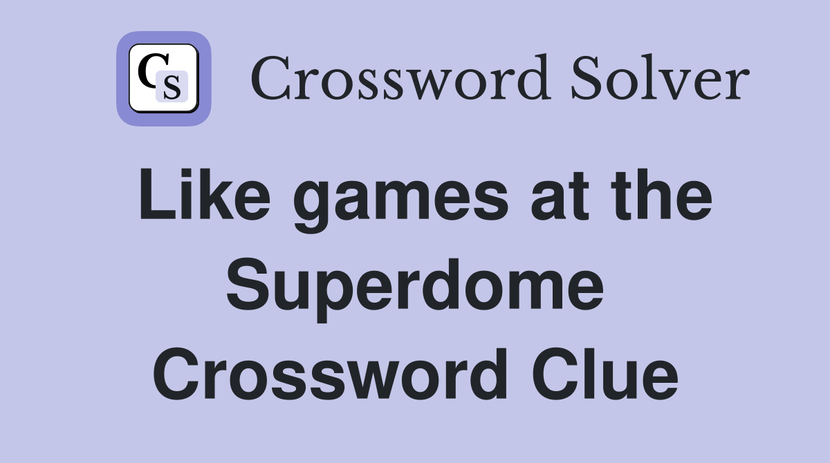 Like games at the Superdome Crossword Clue
